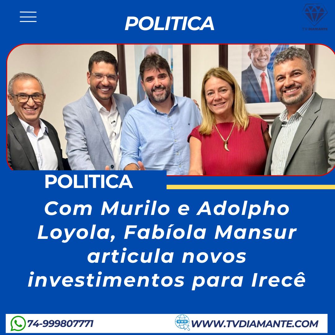 POLITICA: Com Murilo e Adolpho Loyola, Fabíola Mansur articula novos investimentos para Irecê