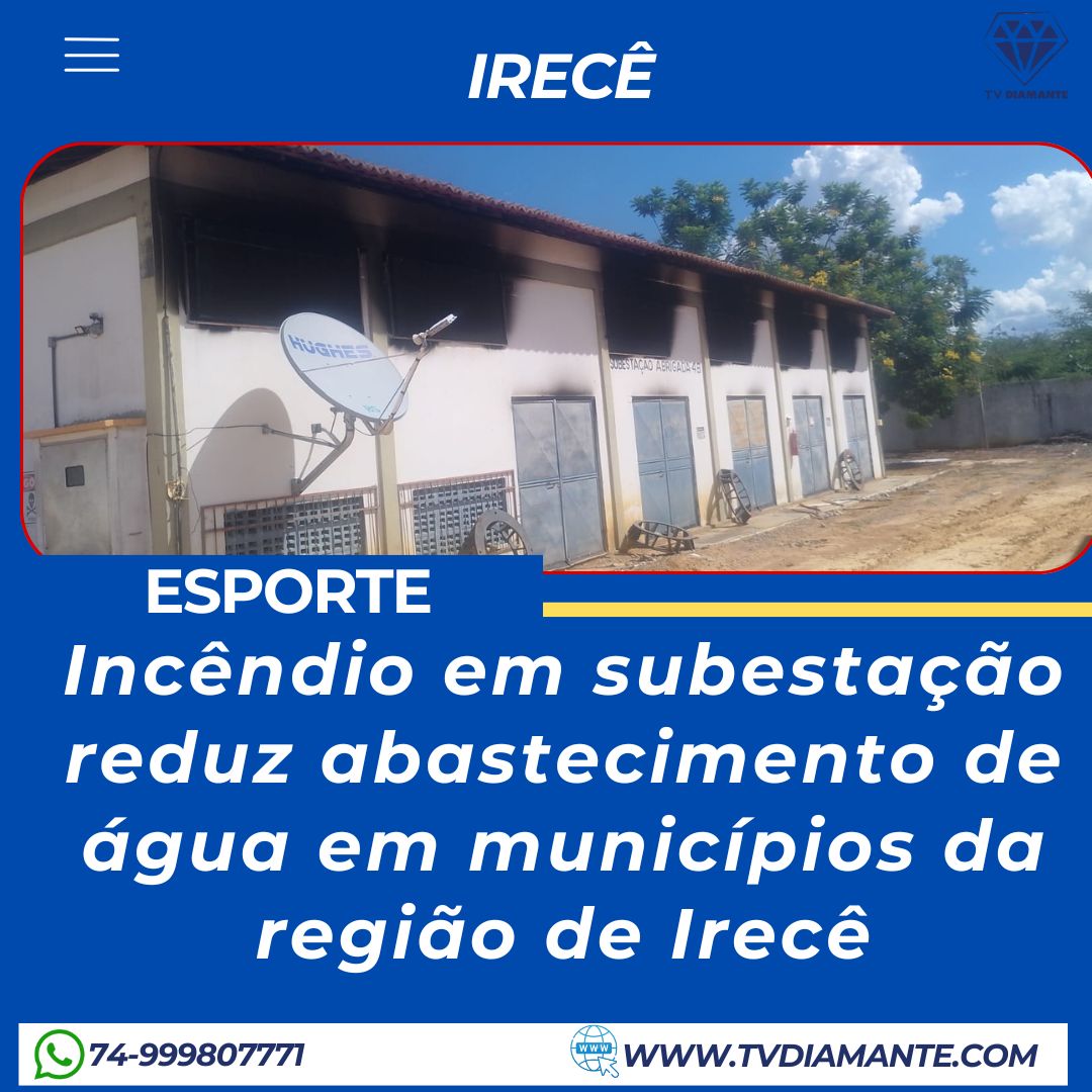 IRECÊ:​Incêndio em subestação reduz abastecimento de água em municípios da região de Irecê