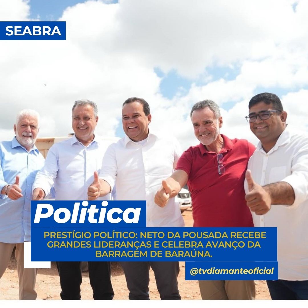 SEABRA: ​PRESTÍGIO POLÍTICO: NETO DA POUSADA RECEBE GRANDES LIDERANÇAS E CELEBRA AVANÇO DA BARRAGEM DE BARAÚNA.