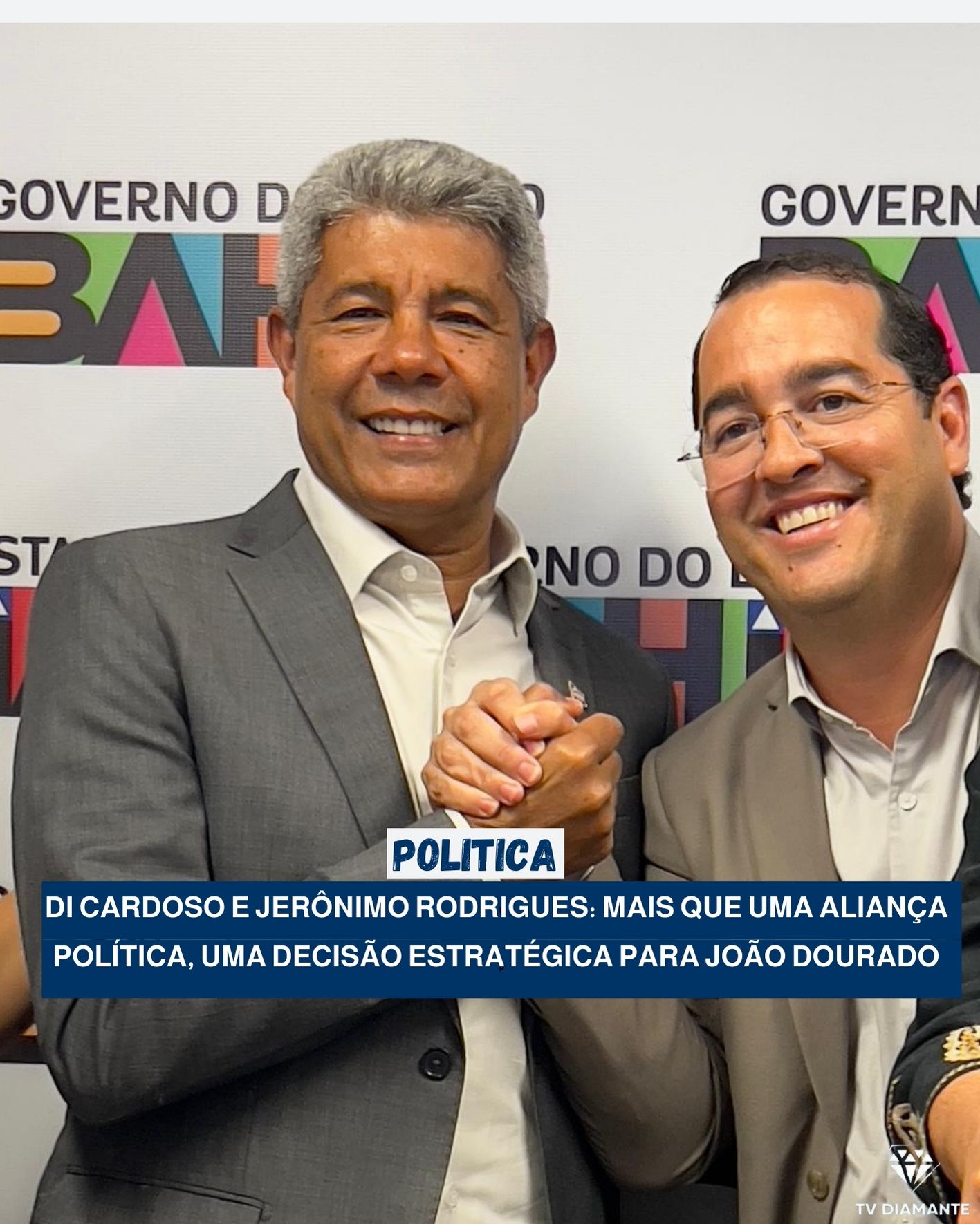 JOÃO DOURADO: DI CARDOSO E JERÔNIMO RODRIGUES: MAIS QUE UMA ALIANÇA POLÍTICA, UMA DECISÃO ESTRATÉGICA PARA JOÃO DOURADO