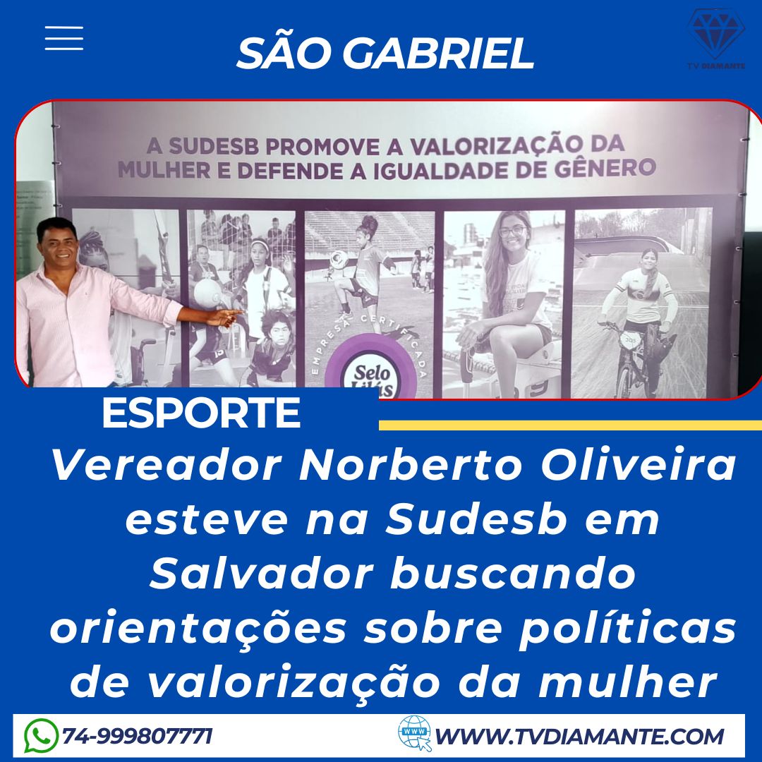 SÃO GABRIEL: Vereador Norberto Oliveira esteve na Sudesb em Salvador buscando orientações sobre políticas de valorização da mulher