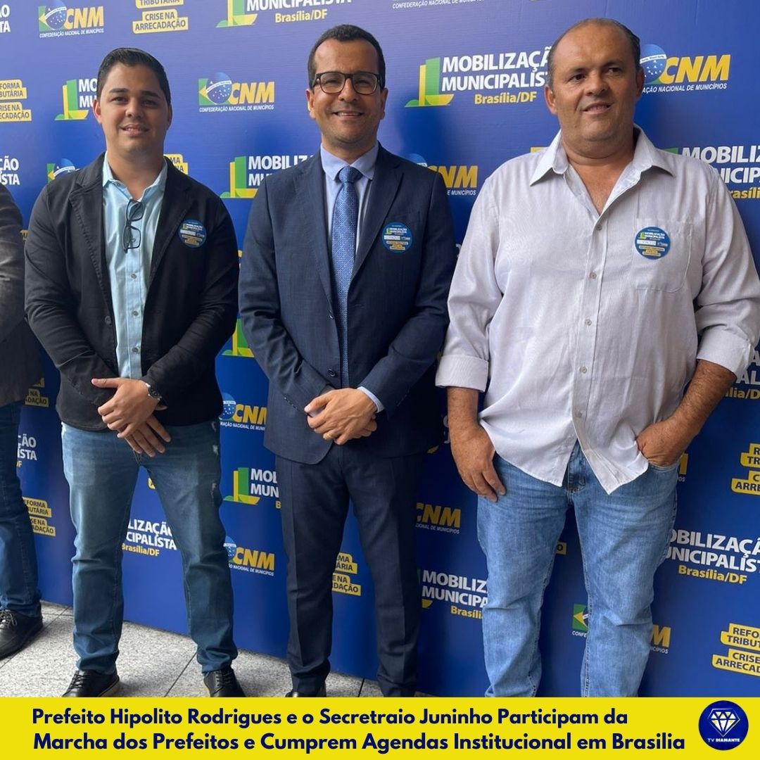 Prefeito Hipolito Rodrigues e o Secretraio Juninho Participam da        Marcha dos Prefeitos e Cumprem Agendas Institucional em Brasilia