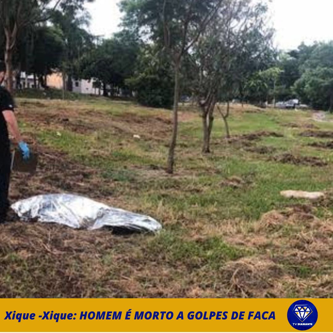HOMEM É  MORTO A GOLPES  DE FACA EM XIQUE -XIQUE/BA.