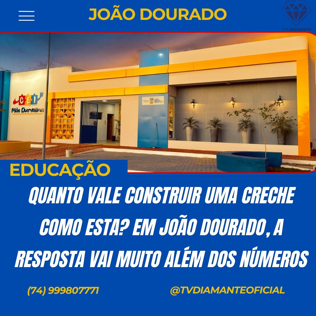 JOÃO DOURADO: ​QUANTO VALE CONSTRUIR UMA CRECHE COMO ESTA? EM JOÃO DOURADO, A RESPOSTA VAI MUITO ALÉM DOS NÚMEROS