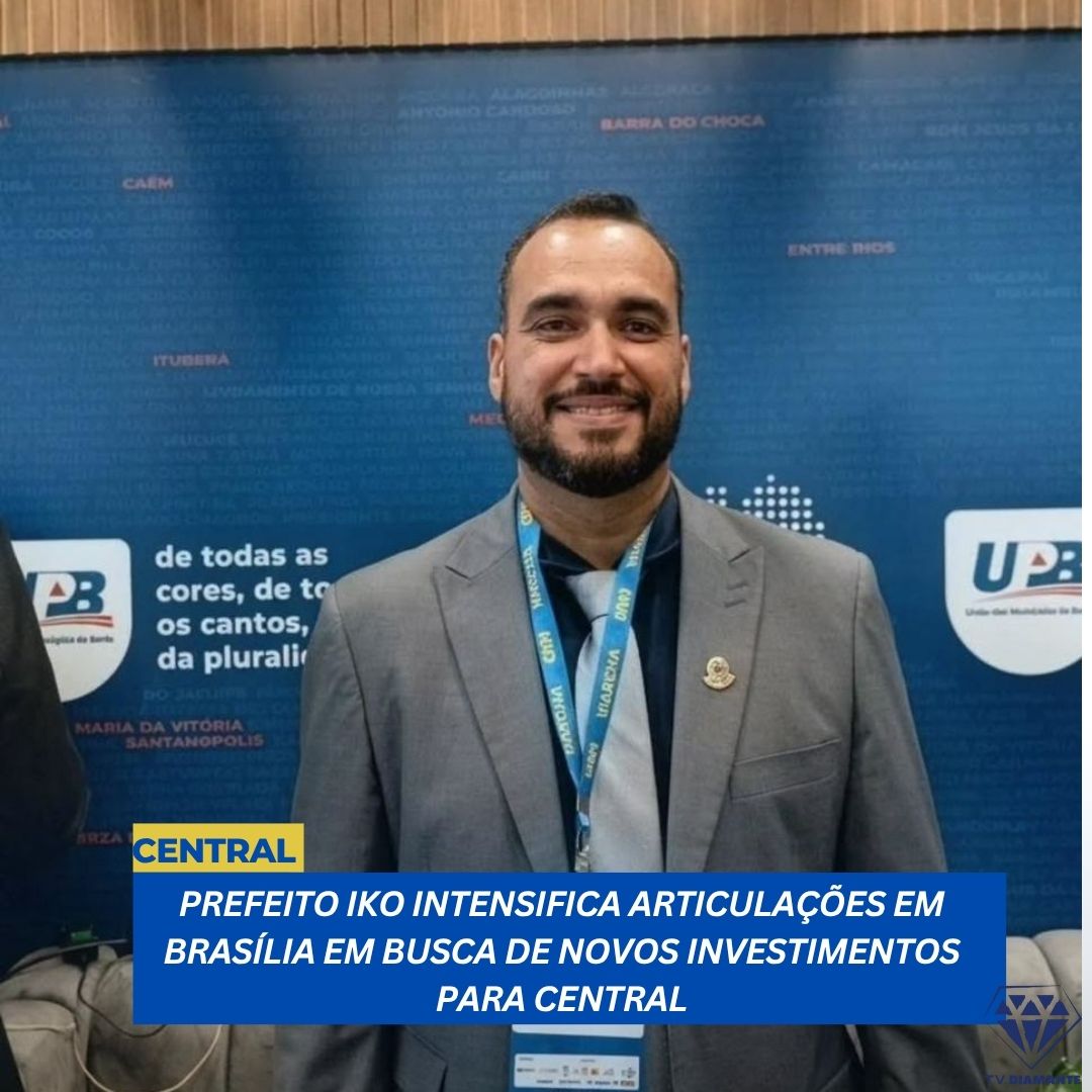 CENTRAL: PREFEITO IKO INTENSIFICA ARTICULAÇÕES EM BRASÍLIA EM BUSCA DE NOVOS INVESTIMENTOS PARA CENTRAL