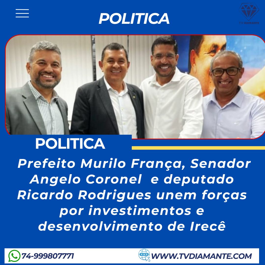 POLITICA: Prefeito Murilo França, Senador Angelo Coronel  e deputado Ricardo Rodrigues unem forças por investimentos e desenvolvimento de Irecê