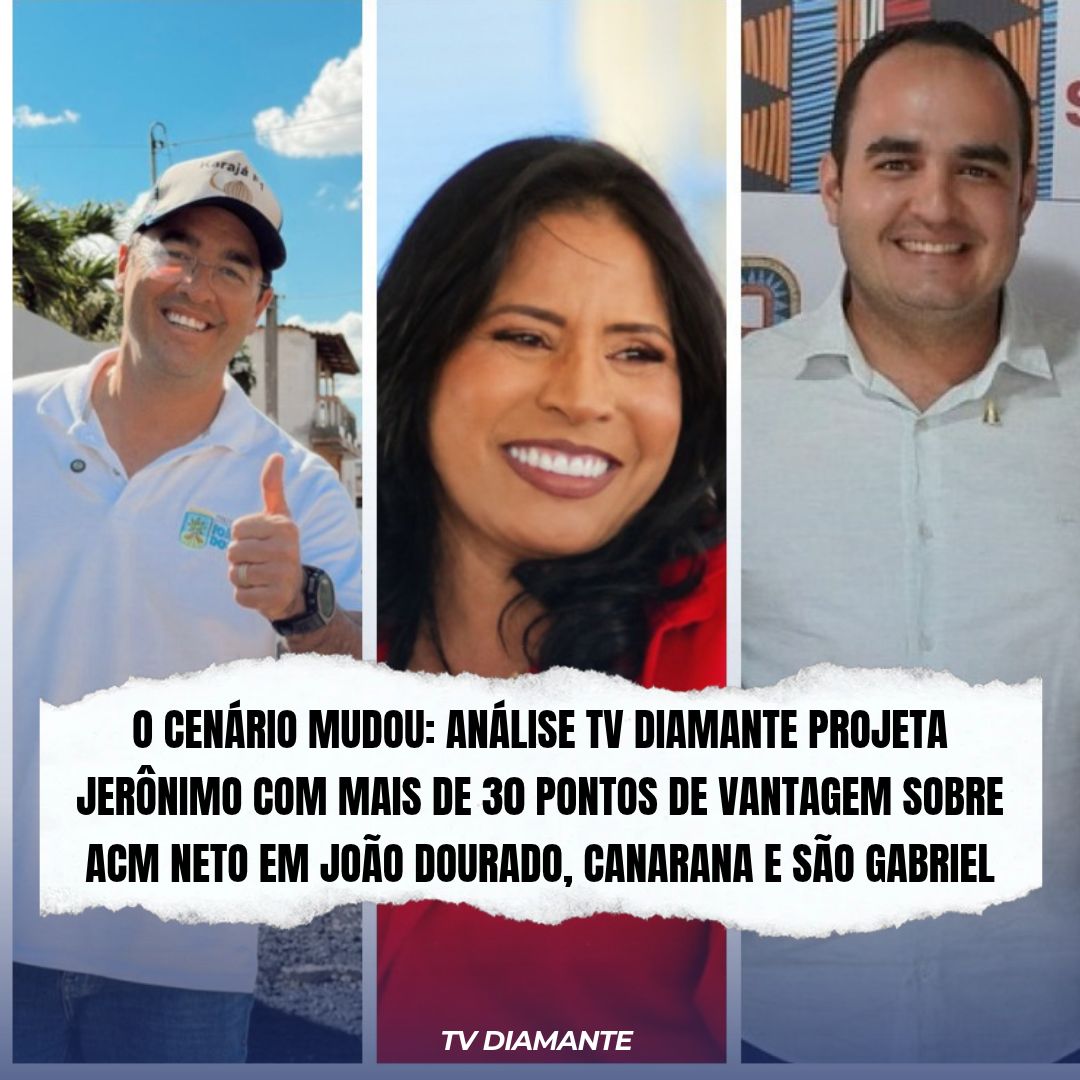 CENÁRIO MUDOU: ANÁLISE TV DIAMANTE PROJETA JERÔNIMO COM MAIS DE 30 PONTOS DE VANTAGEM SOBRE ACM NETO EM JOÃO DOURADO, CANARANA E SÃO GABRIEL