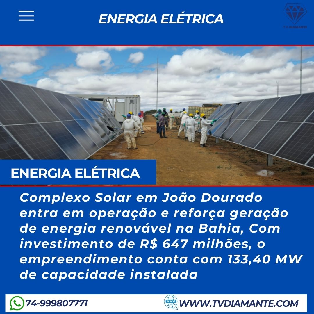 Complexo Solar em João Dourado  entra em operação e reforça geração de energia renovável na Bahia, Com investimento de R$ 647 milhões, o empreendimento conta com 133,40 MW de capacidade instalada
