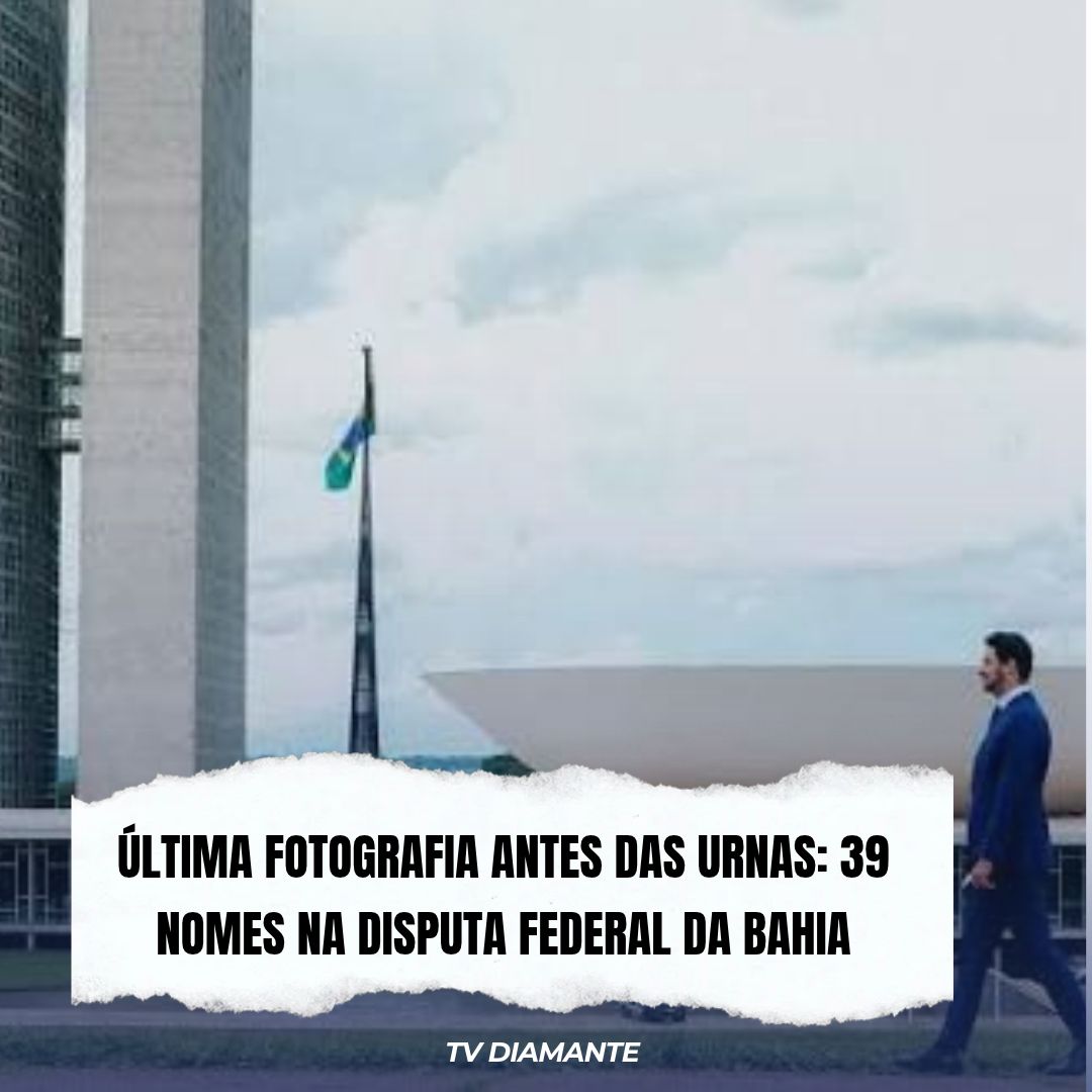 NOTICIAS DA POLITICA: ÚLTIMA ANÁLISE TV DIAMANTE: 39 NOMES NO CENTRO DA DISPUTA FEDERAL NA BAHIA