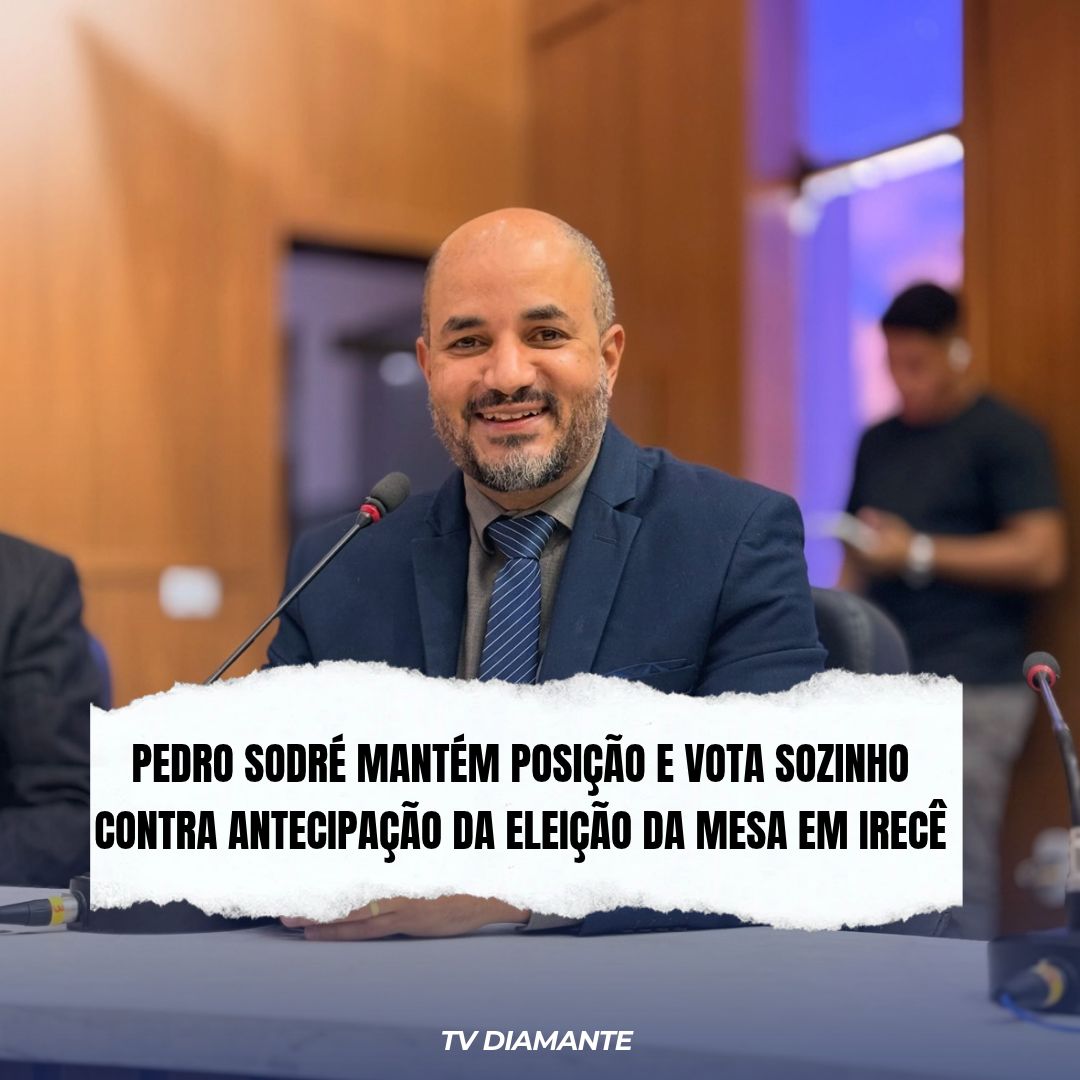 PEDRO SODRÉ MANTÉM POSIÇÃO E VOTA SOZINHO CONTRA ANTECIPAÇÃO DA ELEIÇÃO DA MESA EM IRECÊ