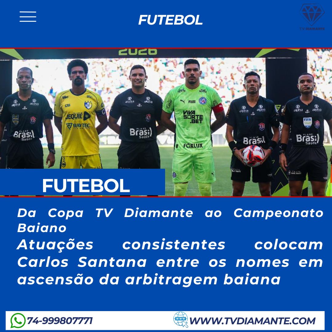 FUTEBOL:Da Copa TV Diamante ao Campeonato Baiano Atuações consistentes colocam Carlos Santana entre os nomes em ascensão da arbitragem baiana