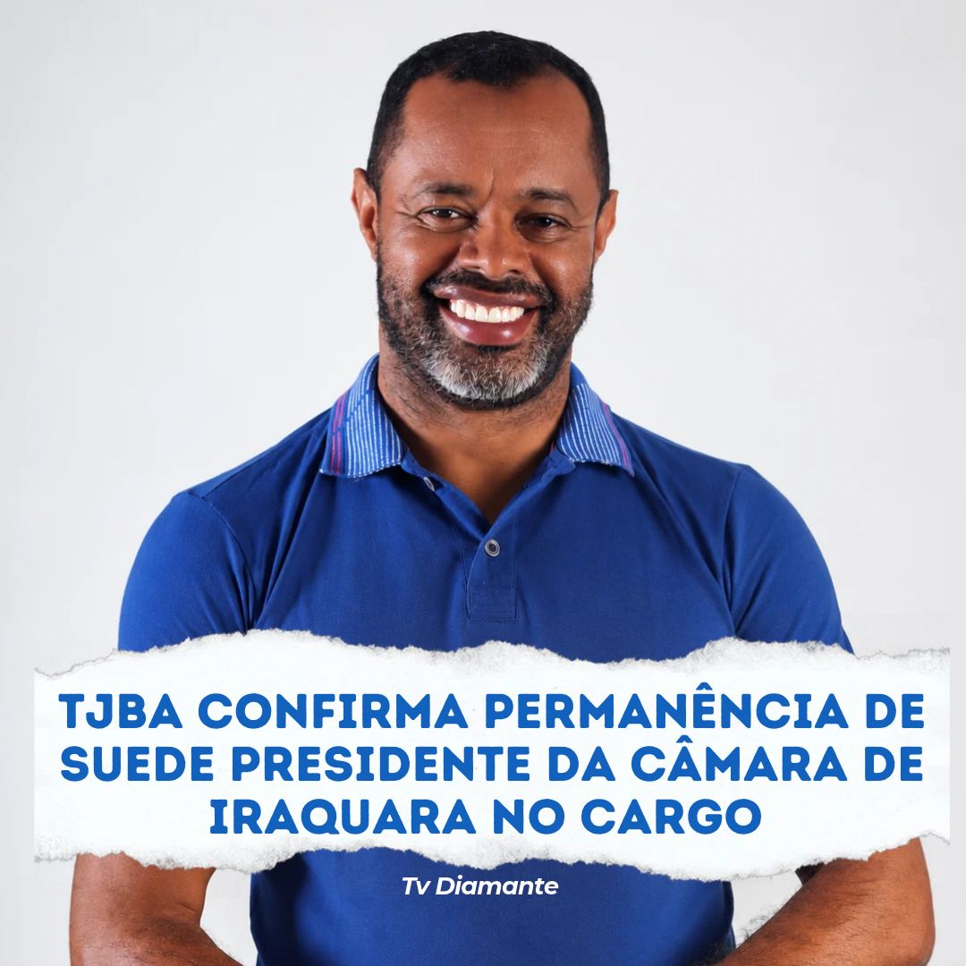 NOTICIAS DA POLITICA:  TJBA CONFIRMA PERMANÊNCIA DO PRESIDENTE DA CÂMARA DE IRAQUARA NO CARGO