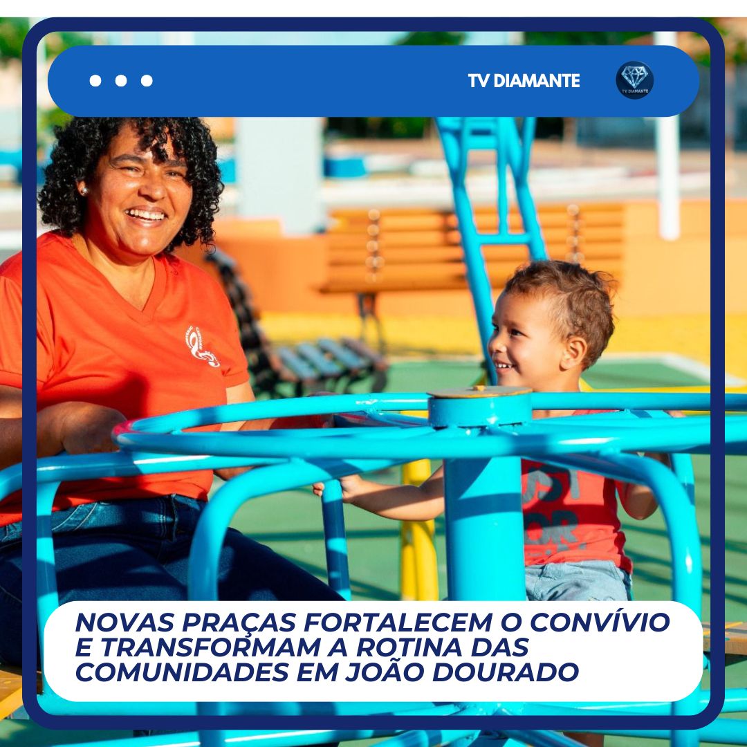 ​NOVAS PRAÇAS FORTALECEM O CONVÍVIO E TRANSFORMAM A ROTINA DAS COMUNIDADES EM JOÃO DOURADO
