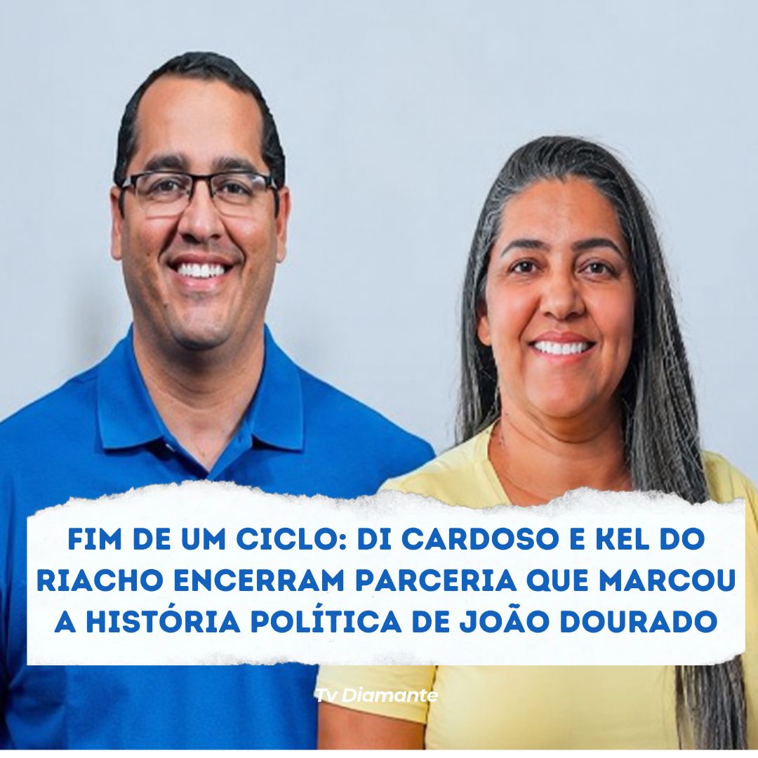FIM DE UM CICLO: DI CARDOSO E KEL DO RIACHO ENCERRAM PARCERIA QUE MARCOU A HISTÓRIA POLÍTICA DE JOÃO DOURADO